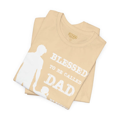 Blessed To Be Called Dad | Father's Day Unisex Tee | Father & Daughter | Gift for Dad, Christian Apparel, Family Shirt, Dad's Love Quote Tee