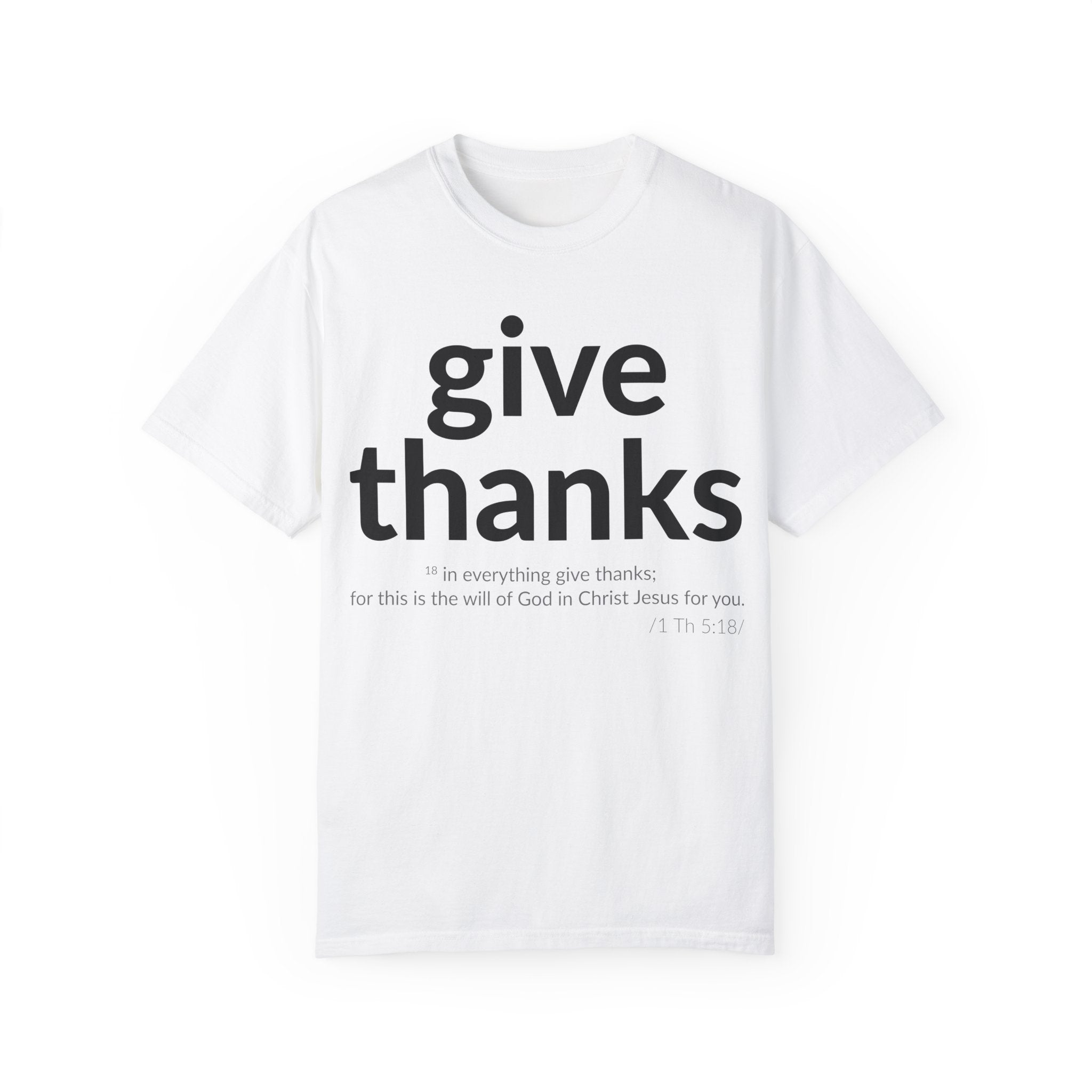 Give Thanks! Inspirational Verses Unisex Garment-Dyed T-shirt, Give Thanks- 1 Thessalonians 5:18 Tee, Scripture Shirt, Faithful Gift,