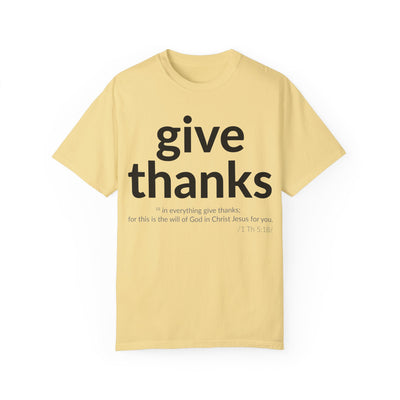 Give Thanks! Inspirational Verses Unisex Garment-Dyed T-shirt, Give Thanks- 1 Thessalonians 5:18 Tee, Scripture Shirt, Faithful Gift,
