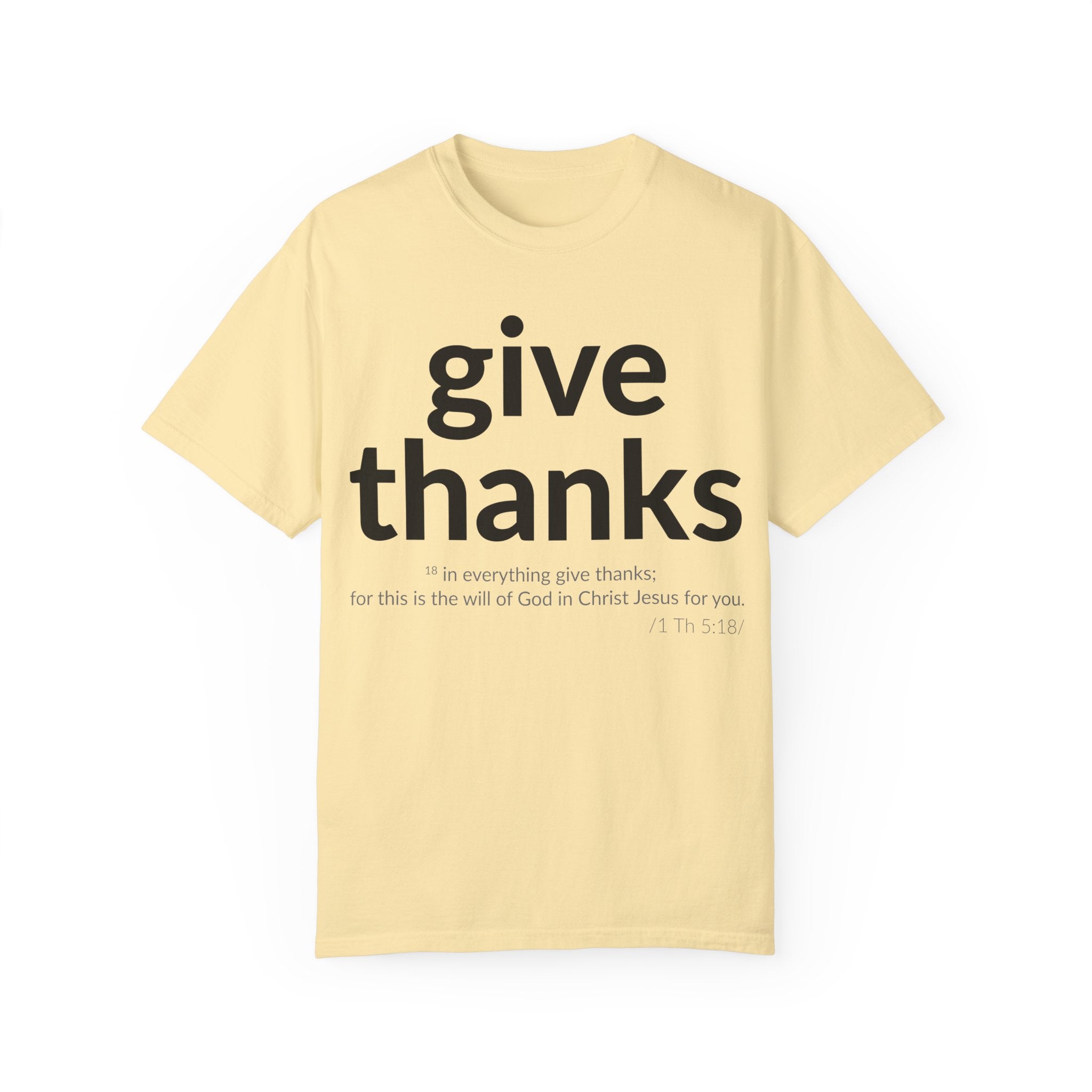 Give Thanks! Inspirational Verses Unisex Garment-Dyed T-shirt, Give Thanks- 1 Thessalonians 5:18 Tee, Scripture Shirt, Faithful Gift,
