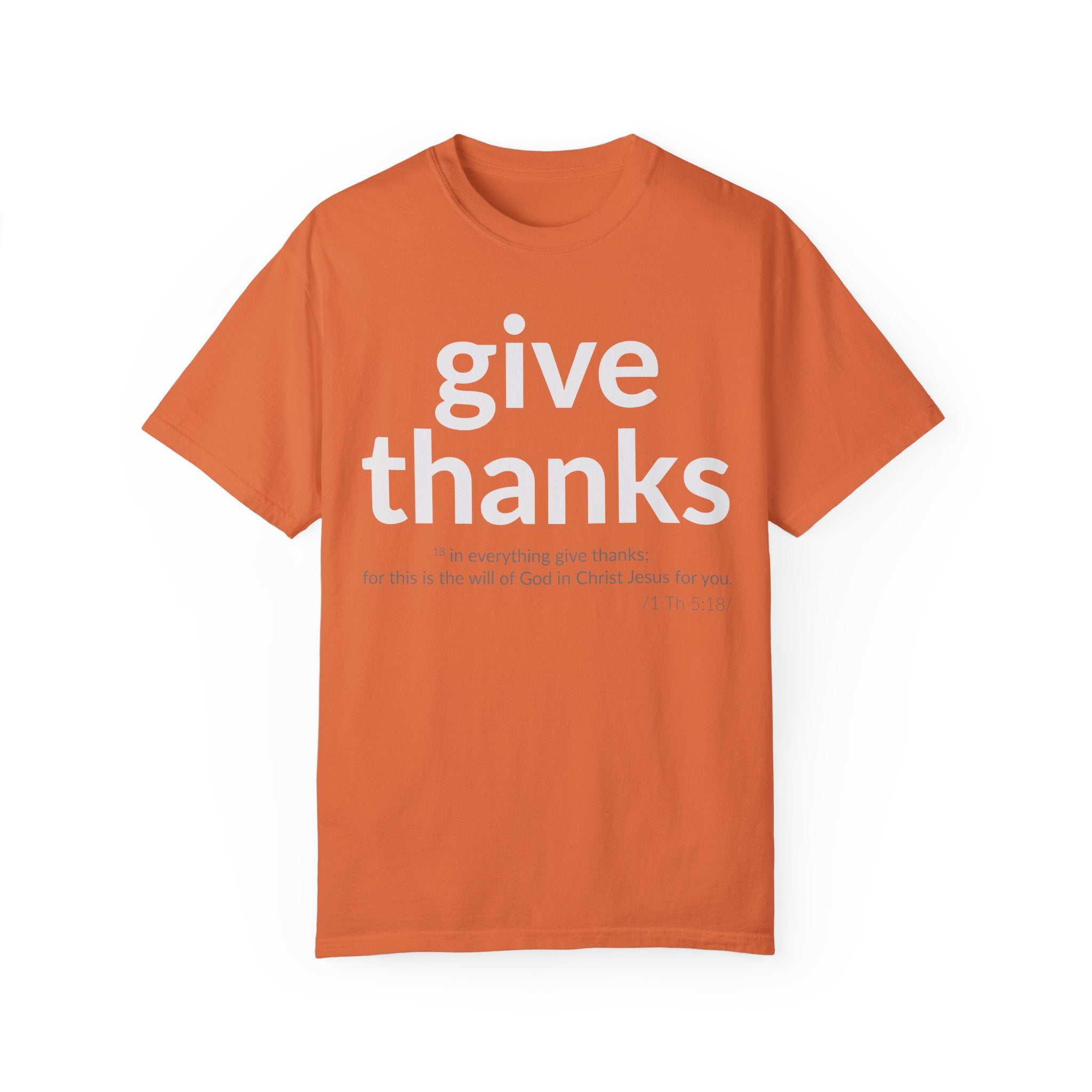 GIVE THANKS! Inspirational Verses T-shirt (1 Thessalonians 5:18)  Unisex Garment-Dyed T-shirt,  Scripture Shirt, Faithful Gift