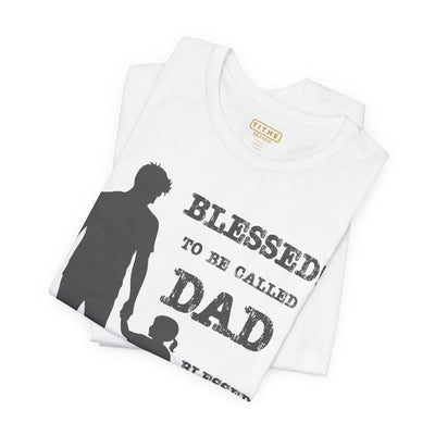 Blessed To Be Called Dad | Father's Day Unisex Tee | Father & Daughter | Gift for Dad, Christian Apparel, Family Shirt, Dad's Love Quote Tee